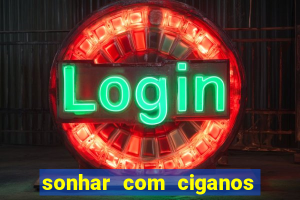 sonhar com ciganos jogo do bicho